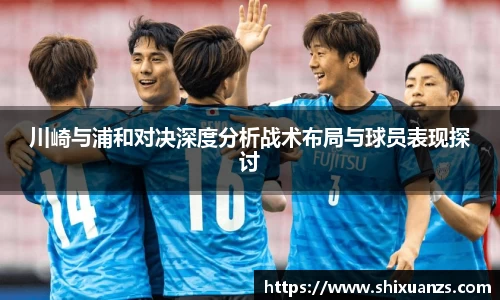 金年会川崎与浦和对决深度分析战术布局与球员表现探讨